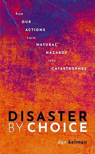 Book Disaster by Choice: How our actions turn natural hazards into catastrophes free Book Disaster by Choice: How our actions turn natural hazards into catastrophes free