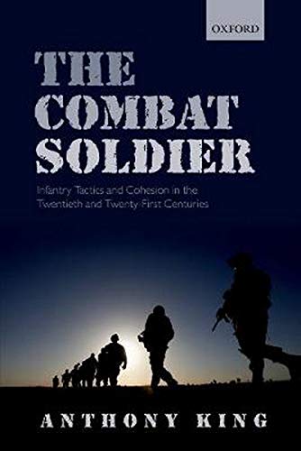 Book The Combat Soldier: Infantry Tactics and Cohesion in the Twentieth and Twenty-First Centuries free