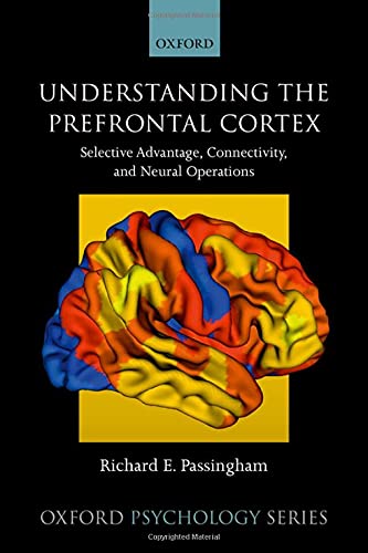 Book Understanding the Prefrontal Cortex: Selective Advantage, Connectivity, and Neural Operations (Oxford Psychology Series) free