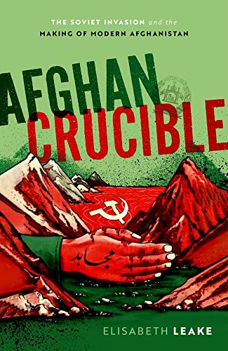 Book Afghan Crucible: The Soviet Invasion and the Making of Modern Afghanistan free