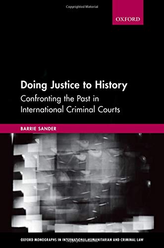Book Doing Justice to History: Confronting the Past in International Criminal Courts (Oxford Monographs in International Humanitarian & Criminal Law) free