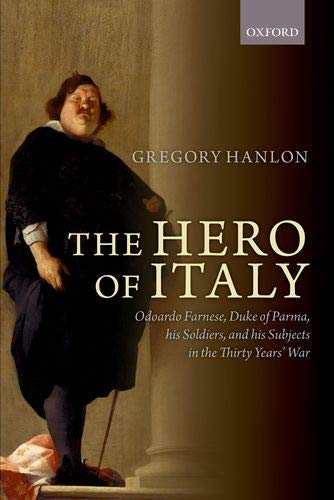 Book The Hero of Italy: Odoardo Farnese, Duke of Parma, his Soldiers, and his Subjects in the Thirty Years' War free