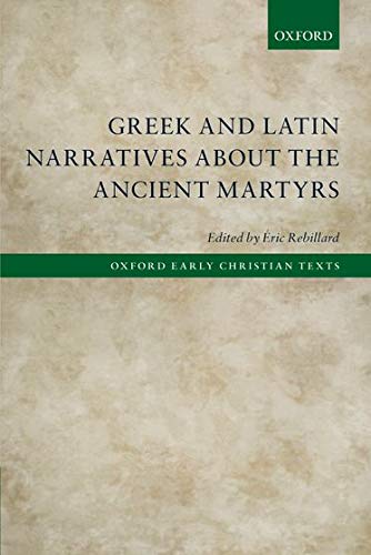 Book Greek and Latin Narratives about the Ancient Martyrs (Oxford Early Christian Texts) free