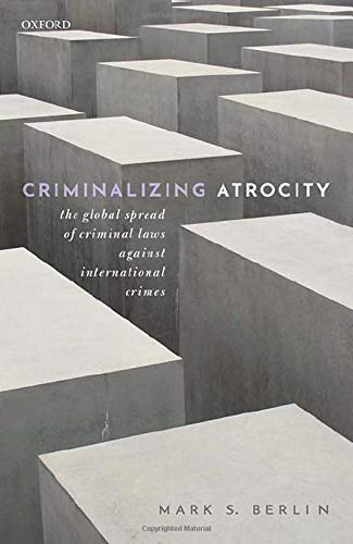 Book Criminalizing Atrocity: The Global Spread of Criminal Laws against International Crimes free