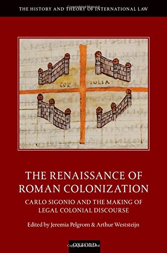Book The Renaissance of Roman Colonization: Carlo Sigonio and the Making of Legal Colonial Discourse (The History and Theory of International Law) free