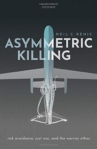 Book Asymmetric Killing: Risk Avoidance, Just War, and the Warrior Ethos free
