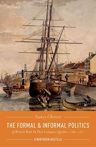 Book The Formal and Informal Politics of British Rule In Post-Conquest Quebec, 1760-1837: A Northern Bastille free