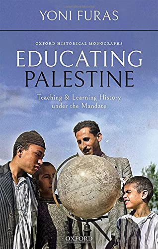 Book Educating Palestine: Teaching and Learning History under the Mandate (Oxford Historical Monographs) free