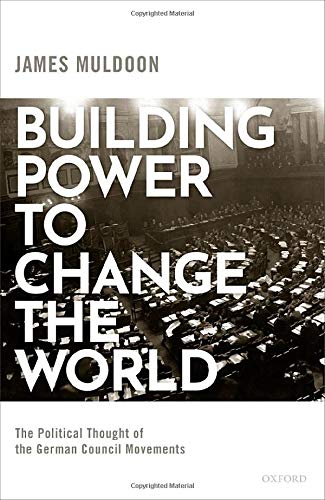 Book Building Power to Change the World: The Political Thought of the German Council Movements free