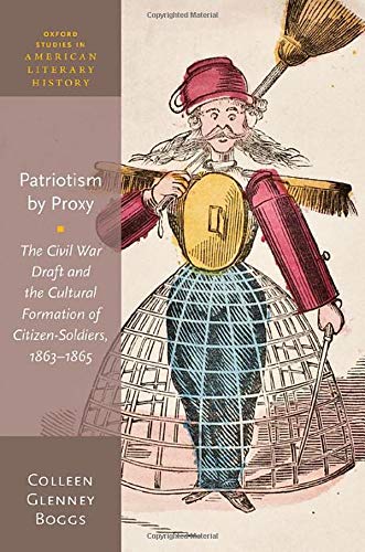 Book Patriotism by Proxy: The Civil War Draft and the Cultural Formation of Citizen-Soldiers, 1863-1865 (Oxford Studies in American Literary History) free