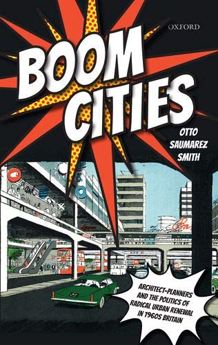 Book Boom Cities: Architect Planners and the Politics of Radical Urban Renewal in 1960s Britain free