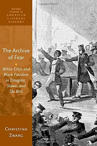 Book The Archive of Fear: White Crisis and Black Freedom in Douglass, Stowe, and Du Bois (Oxford Studies in American Literary History) free