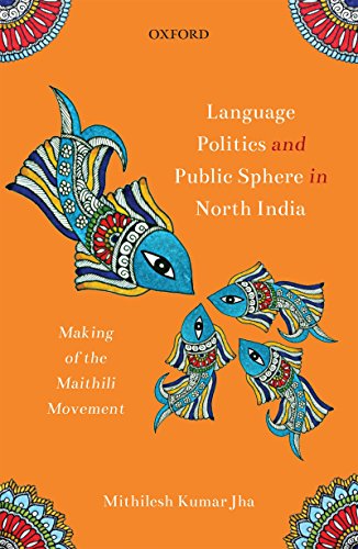 Book Language Politics and Public Sphere in North India: Making of the Maithili Movement free