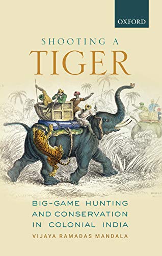 Book Shooting a Tiger: Big-Game Hunting and Conservation in Colonial India free