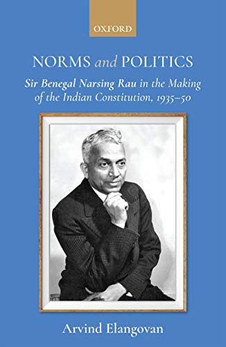 Book Norms and Politics: Sir Benegal Narsing Rau in the Making of the Indian Constitution, 1935–50 free
