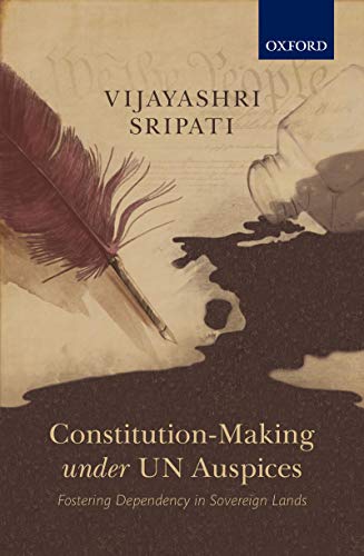 Book Constitution-Making under UN Auspices: Fostering Dependency in Sovereign Lands free