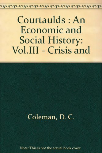 Book Courtaulds, Vol. III : An Economic and Social History:Crisis and Change 1940-65 free