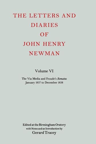Book The Letters and Diaries of John Henry Cardinal Newman: Vol. VI: The Via Media and Froude's Remains, January 1837 to December 1838 (LETTERS AND DIARIES OF JOHN HENRY NEWMAN) free