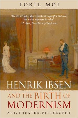 Book Henrik Ibsen and the Birth of Modernism: Art, Theater, Philosophy free