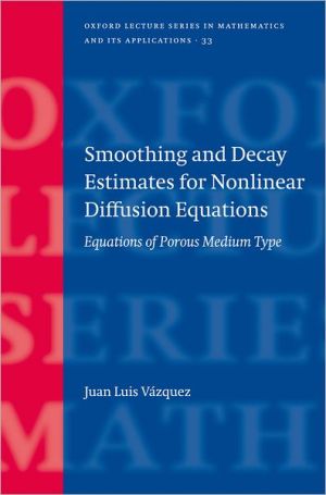 Book Smoothing and Decay Estimates for Nonlinear Diffusion Equations: Equations of Porous Medium Type (Oxford Lecture Series in Mathematics and Its Applications) free