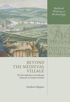 Book Beyond the Medieval Village: The Diversification of Landscape Character in Southern Britain (Medieval History and Archaeology) free
