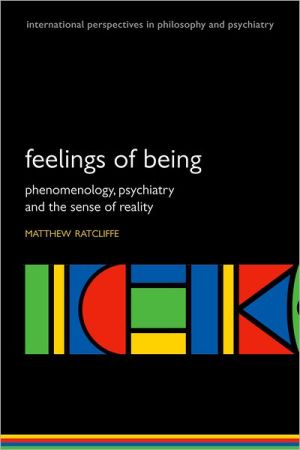 Book Feelings of Being: Phenomenology, Psychiatry and the Sense of Reality (International Perspectives in Philosophy and Psychiatry) free