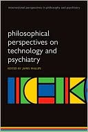 Book Philosophical Perspectives on Technology and Psychiatry (International Perspectives in Philosophy and Psychiatry) free