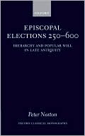 Book Episcopal Elections 250-600: Hierarchy and Popular Will in Late Antiquity (Oxford Classical Monographs) free