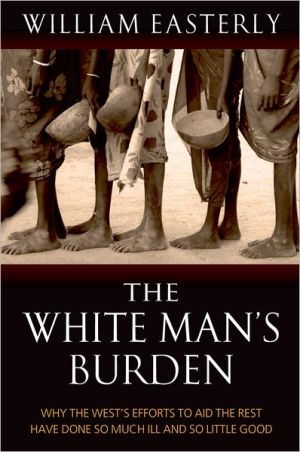 Book White Mans Burden : Why the West's Efforts to Aid the Rest Have Done So Much Ill and So Little Good free