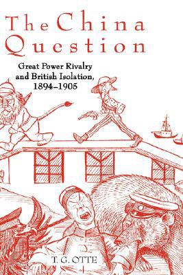 Book The China Question: Great Power Rivalry and British Isolation, 1894-1905 free