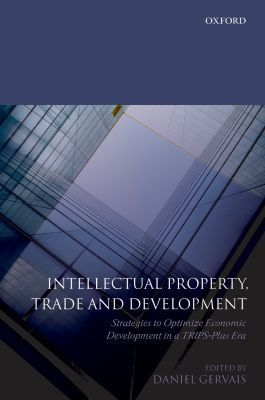 Book Intellectual Property, Trade and Development: Strategies to Optimize Economic Development in a TRIPS Plus Era free