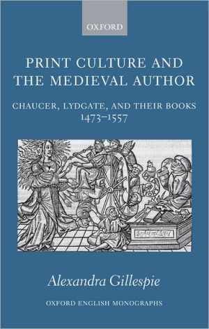 Book Print Culture and the Medieval Author: Chaucer, Lydgate, and Their Books 1473-1557 (Oxford English Monographs) free