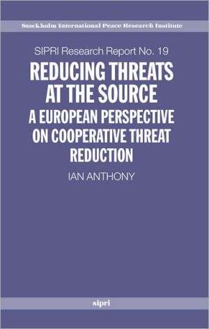 Book Reducing Threats At The Source: A European Perspective On Cooperative Threat Reduction (sipri Research Reports) free