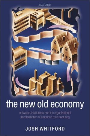 Book The New Old Economy: Networks, Institutions, and the Organizational Transformation of American Manufacturing free