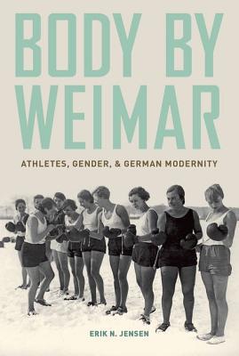 Book Body by Weimar: Athletes, Gender, And German Modernity free