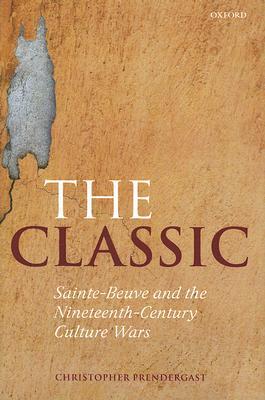 Book The Classic: Sainte-Beuve and the Nineteenth-Century Culture Wars free