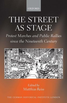 Book The Street as Stage: Protest Marches and Public Rallies since the Nineteenth Century (Studies of the German Historical Institute, London) free