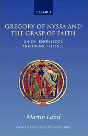 Book Gregory of Nyssa and the Grasp of Faith: Union, Knowledge, and Divine Presence (Oxford Early Christian Studies) free