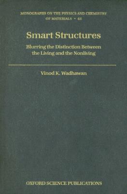 Book Smart Structures: Blurring the Distinction Between the Living and the Nonliving (Monographs on the Physics and Chemistry of Materials, 65) free