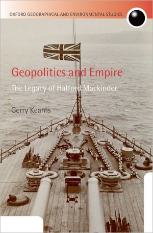 Book Geopolitics and Empire: The Legacy of Halford Mackinder (Oxford Geographical and Environmental Studies Series) free