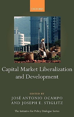 Book Capital Market Liberalization and Development (Initiative for Policy Dialogue) free