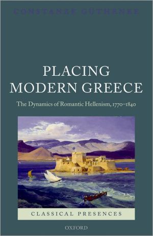 Book Placing Modern Greece: The Dynamics of Romantic Hellenism, 1770-1840 (Classical Presences) free