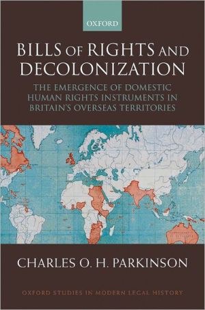 Book Bills of Rights and Decolonization: The Emergence of Domestic Human Rights Instruments in Britian's Overseas Territories (Oxford Studies in Modern Legal History) free