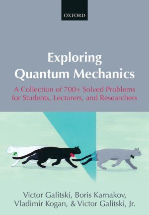 Book Exploring Quantum Mechanics: A Collection of 700+ Solved Problems for Students, Lecturers, and Researchers free