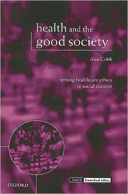Book Health and the Good Society: Setting Healthcare Ethics in Social Context (Issues in Biomedical Ethics) free