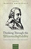 Book Thinking Through the Wissenschaftslehre: Themes from Fichte's Early Philosophy free