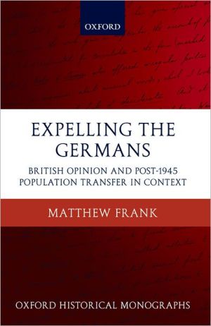 Book Expelling the Germans: British Opinion and Post-1945 Population Transfer in Context (Oxford Historical Monographs) free