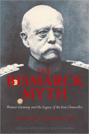 Book The Bismarck Myth: Weimar Germany and the Legacy of the Iron Chancellor (Oxford Historical Monographs) free