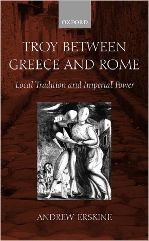 Book Troy between Greece and Rome: Local Tradition and Imperial Power free