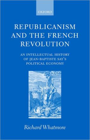 Book Republicanism and the French Revolution: An Intellectual History of Jean-Baptiste Say's Political Economy free